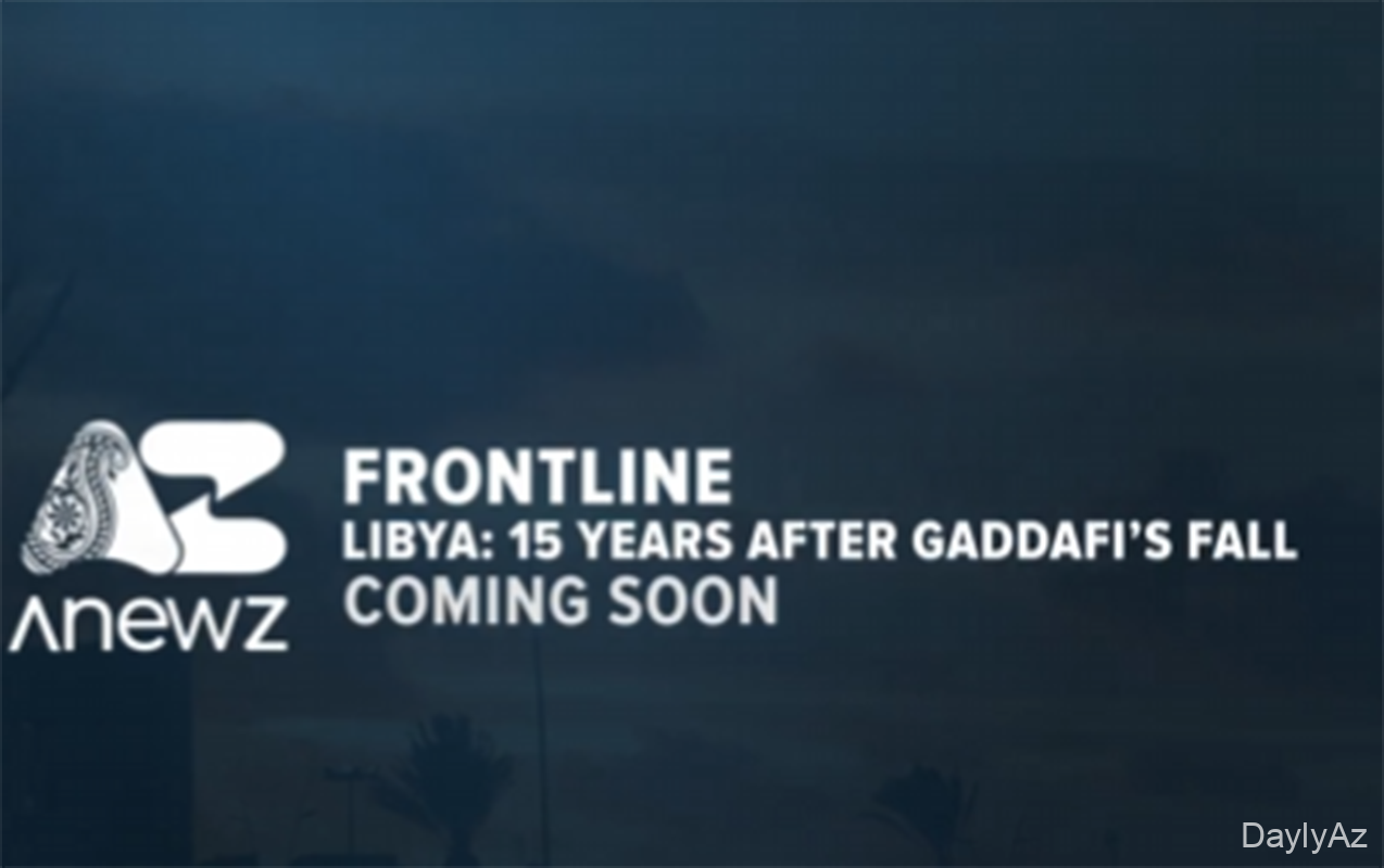 “AnewZ” “Liviya Qəddafinin devrilməsindən 15 il sonra” adlı sənədli film hazırladı 
							 – Video