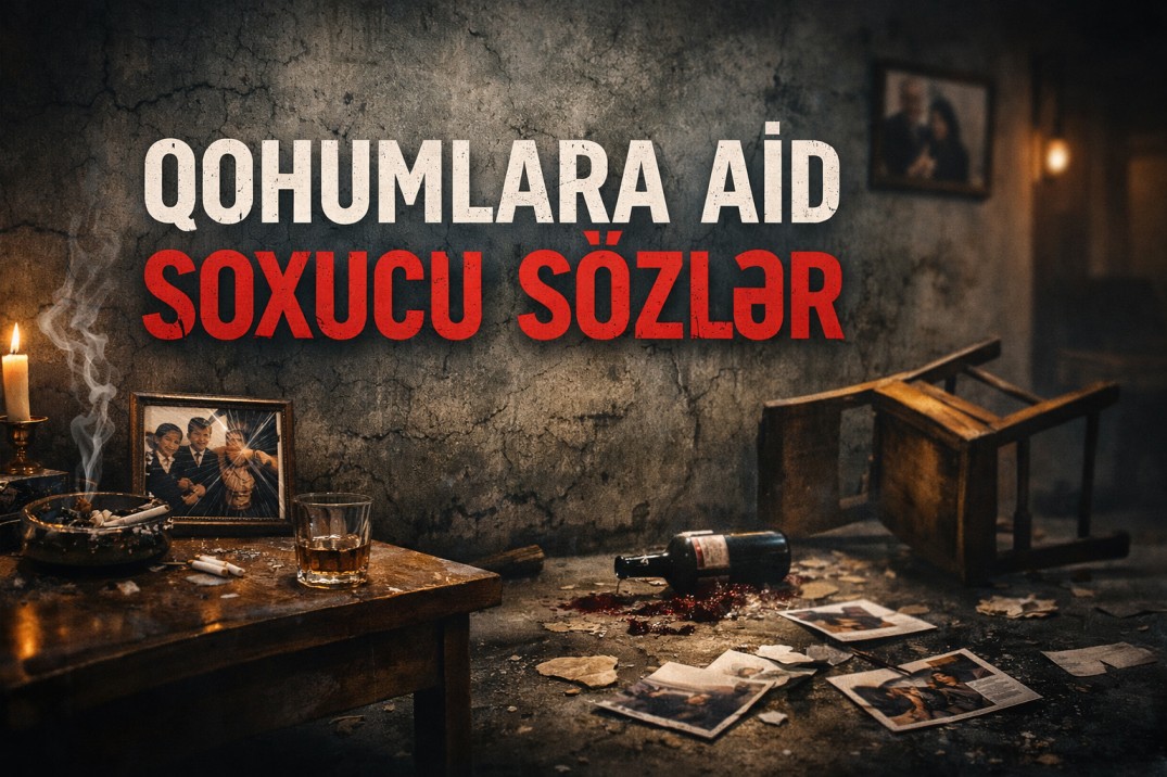 Qohumlara Aid Soxucu Sözlər(100) – Ən Sərt, Dərin və Yerinə Oturan İfadələr